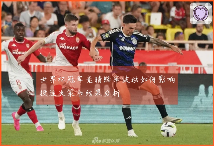 世界杯冠军竞猜赔率波动如何影响投注决策和结果分析